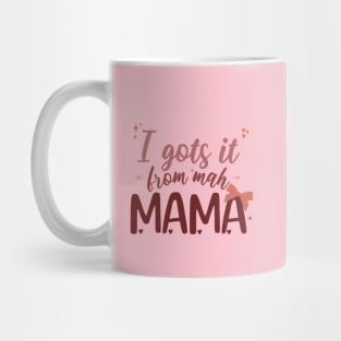 I gots it from mah mama Mug